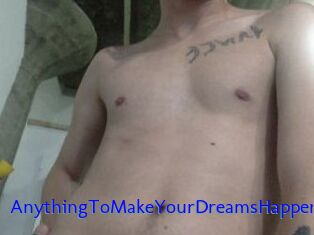 AnythingToMakeYourDreamsHappen