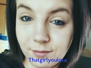 Thatgirlyoulove