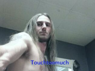 Touchtoomuch