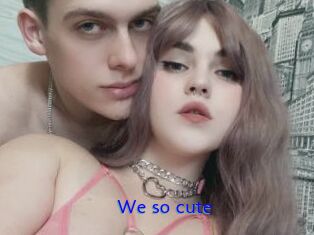 We_so_cute