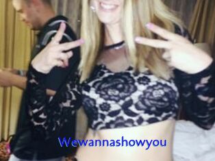 Wewannashowyou