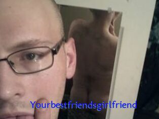 Yourbestfriendsgirlfriend